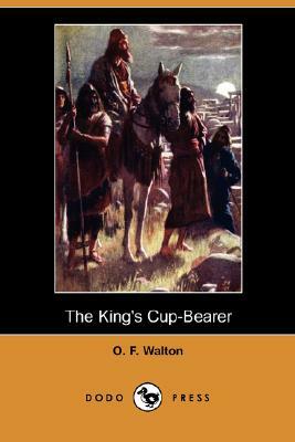 The King's Cup-Bearer (Dodo Press) by O. F. Walton