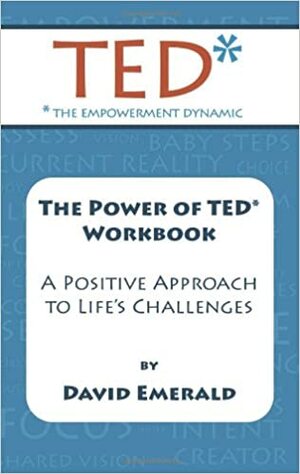 TED* WORKBOOK: Creating A Positive Approach To Life's Challenges by David Emerald