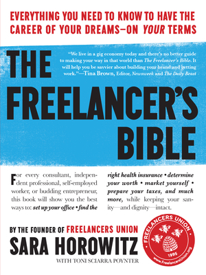 The Freelancer's Bible: Everything You Need to Know to Have the Career of Your Dreams--On Your Terms by Sara Horowitz, Toni Sciarra Poynter