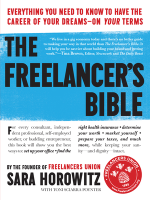 The Freelancer's Bible: Everything You Need to Know to Have the Career of Your Dreams--On Your Terms by Toni Sciarra Poynter, Sara Horowitz