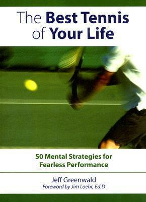 Best Tennis of Your Life: 50 Mental Strategies for Fearless Performance by Jeff Greenwald