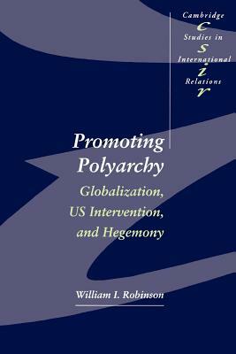 Promoting Polyarchy: Globalization, US Intervention, and Hegemony by William I. Robinson