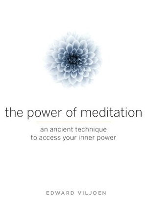 The Power of Meditation: An Ancient Technique to Access Your Inner Power by Edward Viljoen