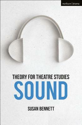 Theory for Theatre Studies: Sound by Susan Bennett