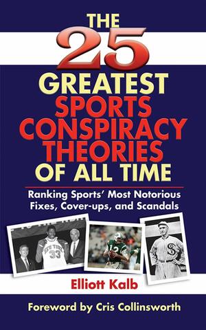 The 25 Greatest Sports Conspiracy Theories of All Time by Elliott Kalb