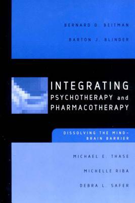 Integrating Psychotherapy and Pharmacotherapy: Dissolving the Mind-Brain Barrier by Barton J. Blinder, Michael E. Thase, Bernard D. Beitman