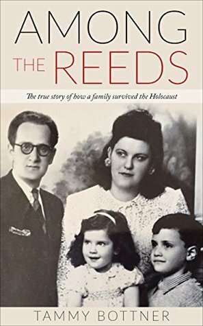 Among the Reeds: The true Story of how a Family survived the Holocaust by Tammy Bottner