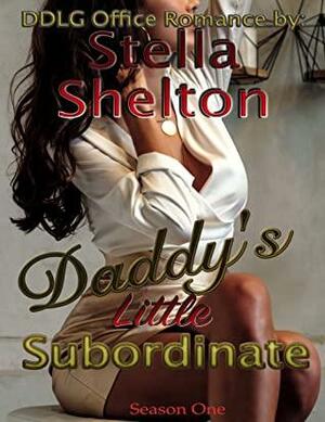 Daddy's Little Subordinate--- Season One: An Age Play Office Romance (Office Daddies Book 1) by Stella Shelton