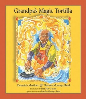 Grandpa's Magic Tortilla by Lisa May Casaus, Demetria Martínez, Rosalee Montoya-Read