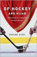 Of Hockey and Hijab: Reflections of a Canadian Muslim Woman by Sheema Khan