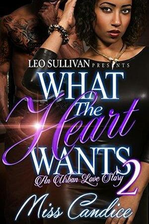 What The Heart Wants: An Urban Love story by Miss Candice