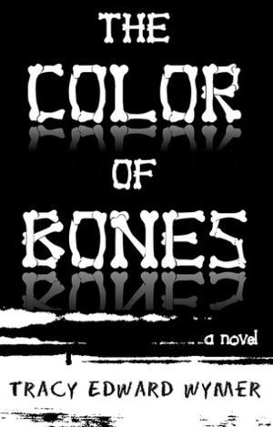 The Color of Bones by Tracy Edward Wymer