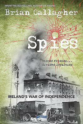 Spies: Ireland's War of Independence. United Friends ... Divided Loyalties by Brian Gallagher
