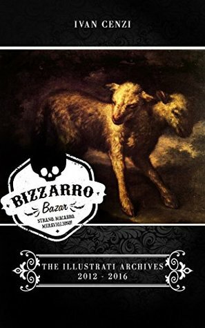 Bizzarro Bazar - The Illustrati Archives 2012-2016: English Edition by Ivan Cenzi