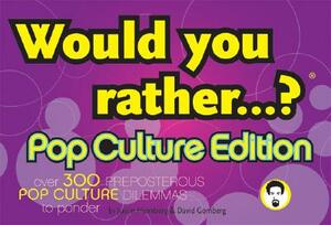 Would You Rather...?: Pop Culture Edition: Over 300 Preposterous Pop Culture Dilemmas to Ponder by Justin Heimberg, David Gomberg