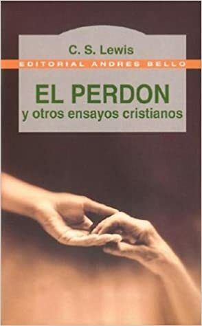 El Perdon y Otros Ensayos Cristianos by C.S. Lewis