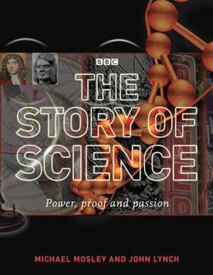 The Story of Science: Power, Proof and Passion by John Lynch, Michael Mosley