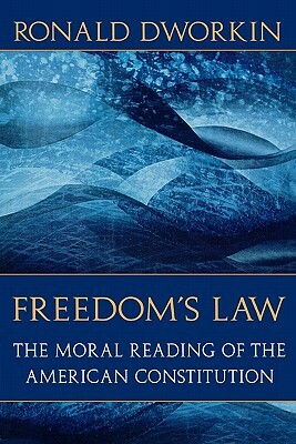 Freedom's Law: The Moral Reading of the American Constitution by Ronald D. Dworkin