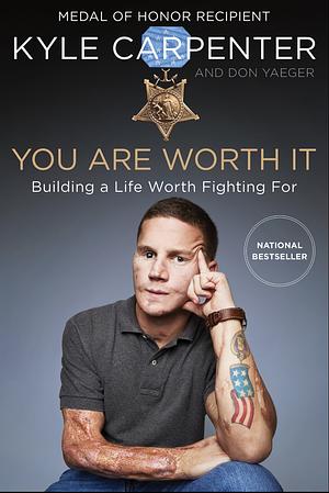 You Are Worth It: Building a Life Worth Fighting For by Don Yaeger, Kyle Carpenter