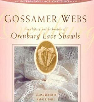 Gossamer Webs: The History and Techniques of Orenburg Lace Shawls by Galina Khmeleva, Carol R. Noble