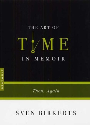 The Art of Time in Memoir: Then, Again by Sven Birkerts