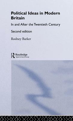 Political Ideas in Modern Britain: In and After the Twentieth Century by Rodney Barker