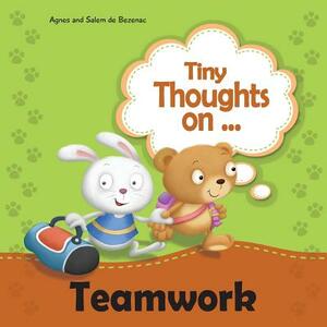 Tiny Thoughts on Teamwork: The benefits of working together with others by Salem De Bezenac, Agnes De Bezenac