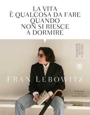 La vita è qualcosa da fare quando non si riesce a dormire by Fran Lebowitz