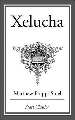 Xelucha by Matthew Phipps Shiel