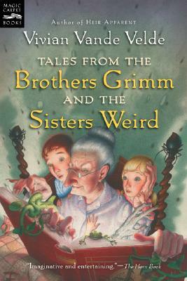 Tales from the Brothers Grimm and the Sisters Weird by Vivian Vande Velde