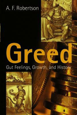 Greed: Gut Feelings, Growth, and History by A. F. Robertson