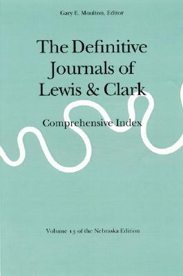 The Definitive Journals of Lewis and Clark, Vol 13: Comprehensive Index by Meriwether Lewis, William Clark