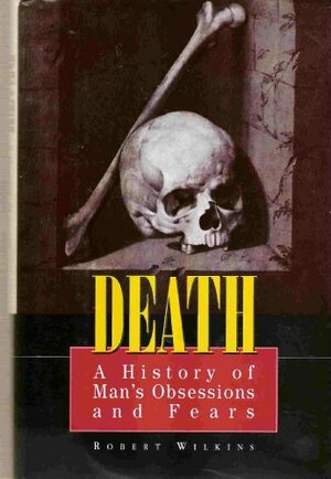 Death: A History of Man's Obsessions and Fears by Robert Wilkins