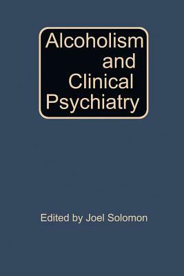 Alcoholism and Clinical Psychiatry by Joel Solomon