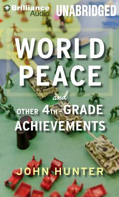 World Peace and Other 4th-Grade Achievements by John Hunter