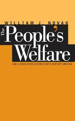 The People S Welfare: Law and Regulation in Nineteenth-Century America by William J. Novak