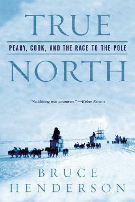 True North: Peary, Cook, and the Race to the Pole by Bruce Henderson