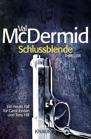 Schlussblende: Roman ; [Thriller] by Val McDermid