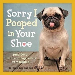 Sorry I Pooped in Your Shoe: by Jeremy Greenberg, Jeremy Greenberg