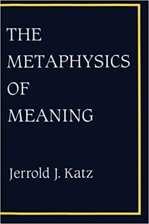 The Metaphysics of Meaning by Jerrold J. Katz