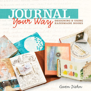 Journal Your Way: Designing and Using Handmade Books by Gwen Diehn
