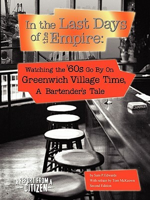 In the Last Days of the Empire: Watching the Sixties Go by on Greenwich Village Time, a Bartender's Tale by Sam Edwards