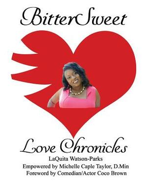 BitterSweet Love Chronicles: The Good, Bad, and Uhm...of Love by Michelle Caple Taylor D. Min, Laquita Watson-Parks