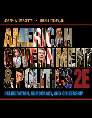 American Government and Politics: Deliberation, Democracy, and Citizenship by John J. Pitney, Joseph M. Bessette