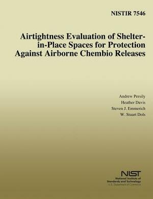 Airtightness Evaluation of Shelter-in-Place Spaces for Protection Against Airborne Chembio Releases by Heather Davis, Steven J. Emmerich, William S. Dols