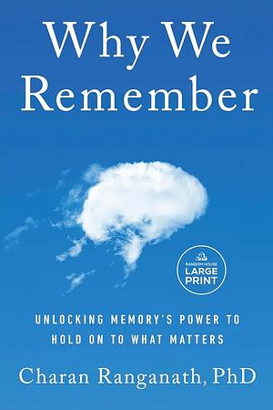 Why We Remember: Unlocking Memory's Power to Hold on to What Matters by Charan Ranganath