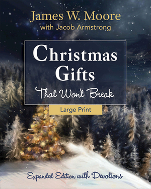 Christmas Gifts That Won't Break [large Print]: Expanded Edition with Devotions by James W. Moore