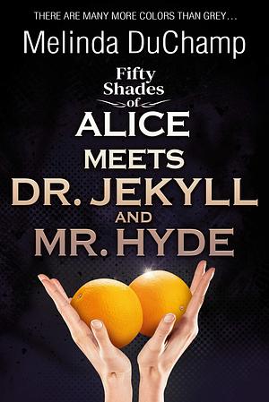 Fifty Shades of Alice Meets Dr. Jekyll and Mr. Hyde by Melinda DuChamp