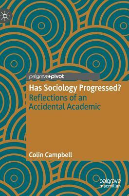 Has Sociology Progressed?: Reflections of an Accidental Academic by Colin Campbell