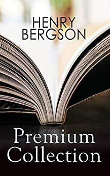HENRY BERGSON Premium Collection: Laughter, Time and Free Will, Creative Evolution, Dreams & Meaning of the War & Dreams by Henri Bergson